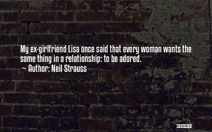 Neil Strauss Quotes: My Ex-girlfriend Lisa Once Said That Every Woman Wants The Same Thing In A Relationship: To Be Adored.