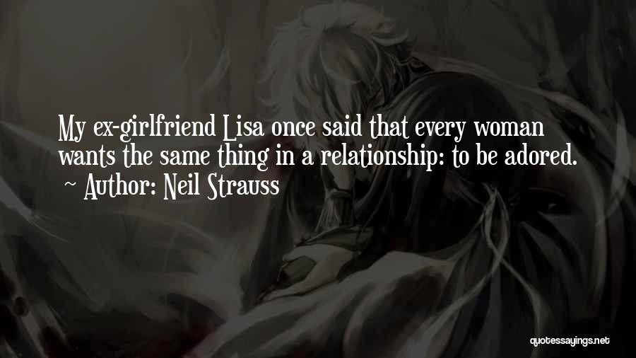 Neil Strauss Quotes: My Ex-girlfriend Lisa Once Said That Every Woman Wants The Same Thing In A Relationship: To Be Adored.