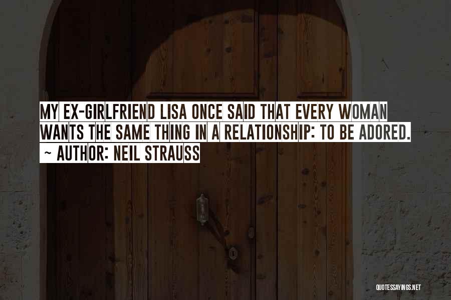 Neil Strauss Quotes: My Ex-girlfriend Lisa Once Said That Every Woman Wants The Same Thing In A Relationship: To Be Adored.