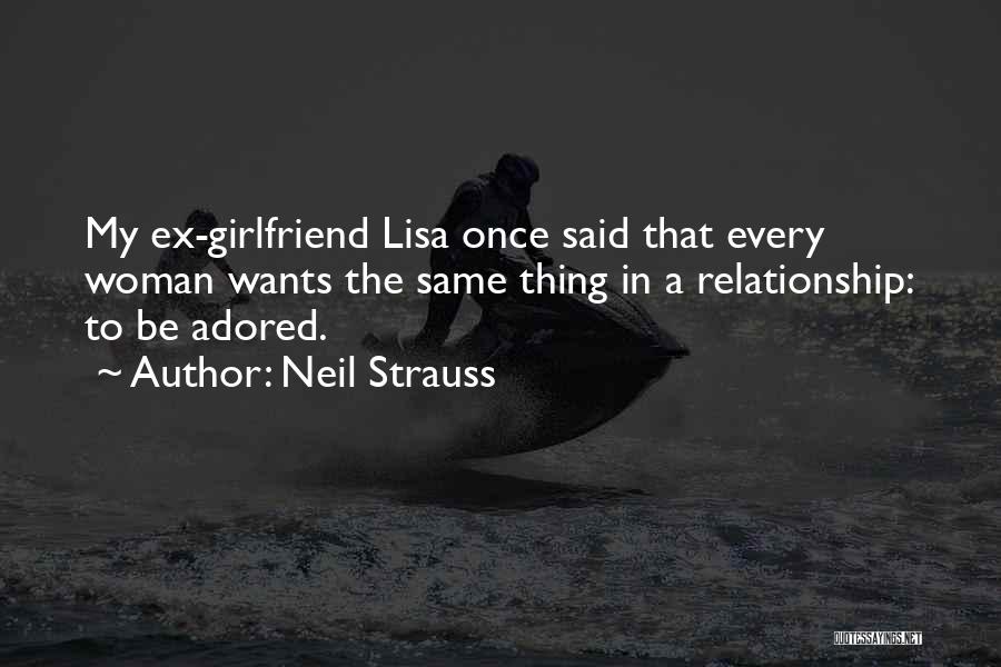 Neil Strauss Quotes: My Ex-girlfriend Lisa Once Said That Every Woman Wants The Same Thing In A Relationship: To Be Adored.