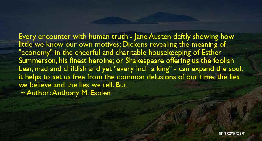 Anthony M. Esolen Quotes: Every Encounter With Human Truth - Jane Austen Deftly Showing How Little We Know Our Own Motives; Dickens Revealing The