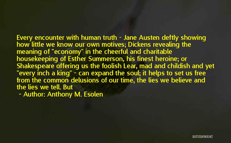 Anthony M. Esolen Quotes: Every Encounter With Human Truth - Jane Austen Deftly Showing How Little We Know Our Own Motives; Dickens Revealing The