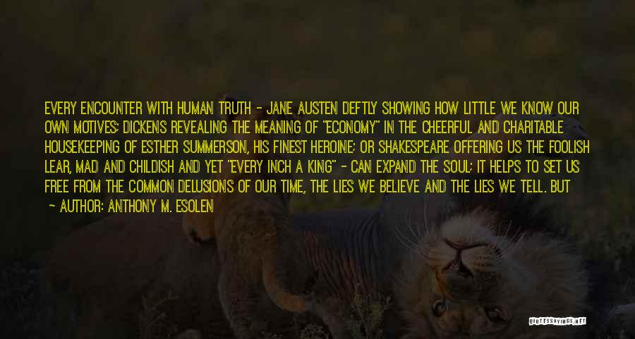 Anthony M. Esolen Quotes: Every Encounter With Human Truth - Jane Austen Deftly Showing How Little We Know Our Own Motives; Dickens Revealing The