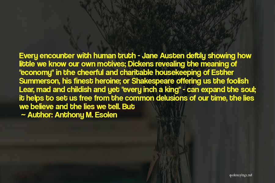 Anthony M. Esolen Quotes: Every Encounter With Human Truth - Jane Austen Deftly Showing How Little We Know Our Own Motives; Dickens Revealing The