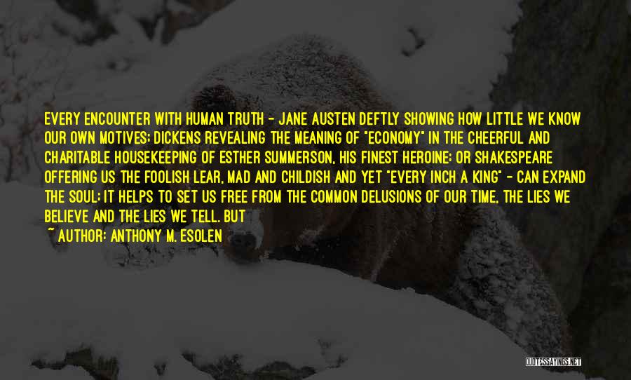 Anthony M. Esolen Quotes: Every Encounter With Human Truth - Jane Austen Deftly Showing How Little We Know Our Own Motives; Dickens Revealing The