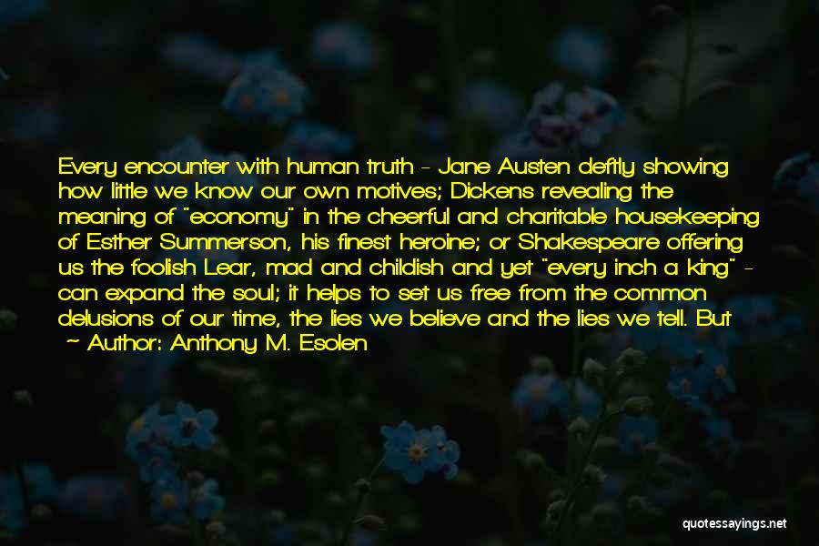 Anthony M. Esolen Quotes: Every Encounter With Human Truth - Jane Austen Deftly Showing How Little We Know Our Own Motives; Dickens Revealing The