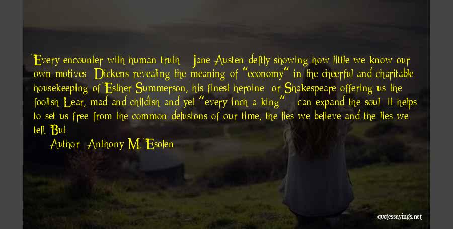 Anthony M. Esolen Quotes: Every Encounter With Human Truth - Jane Austen Deftly Showing How Little We Know Our Own Motives; Dickens Revealing The