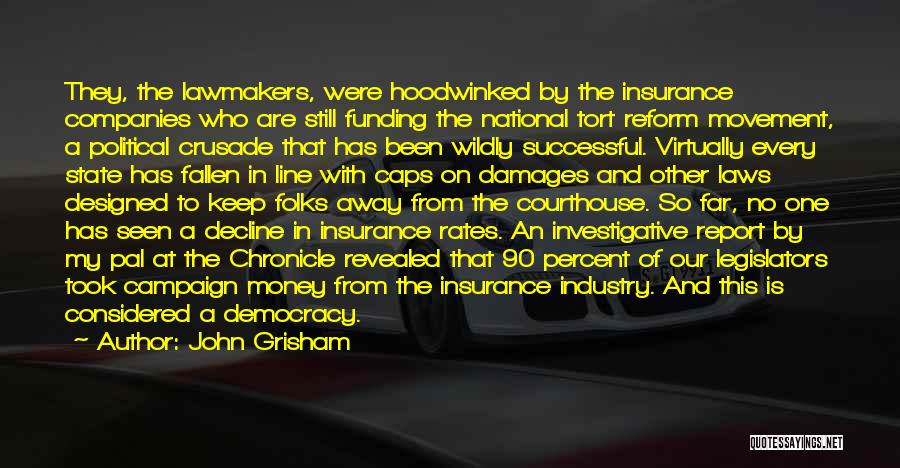 John Grisham Quotes: They, The Lawmakers, Were Hoodwinked By The Insurance Companies Who Are Still Funding The National Tort Reform Movement, A Political