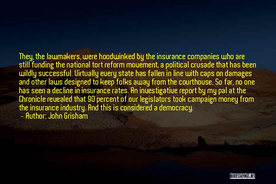 John Grisham Quotes: They, The Lawmakers, Were Hoodwinked By The Insurance Companies Who Are Still Funding The National Tort Reform Movement, A Political