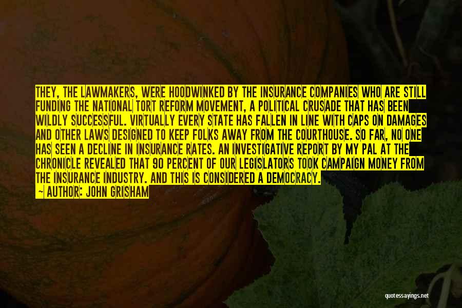 John Grisham Quotes: They, The Lawmakers, Were Hoodwinked By The Insurance Companies Who Are Still Funding The National Tort Reform Movement, A Political