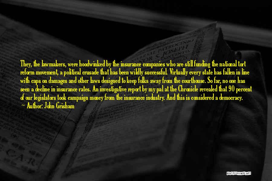 John Grisham Quotes: They, The Lawmakers, Were Hoodwinked By The Insurance Companies Who Are Still Funding The National Tort Reform Movement, A Political