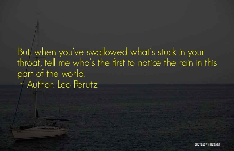 Leo Perutz Quotes: But, When You've Swallowed What's Stuck In Your Throat, Tell Me Who's The First To Notice The Rain In This