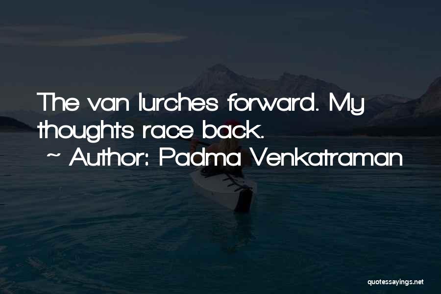 Padma Venkatraman Quotes: The Van Lurches Forward. My Thoughts Race Back.