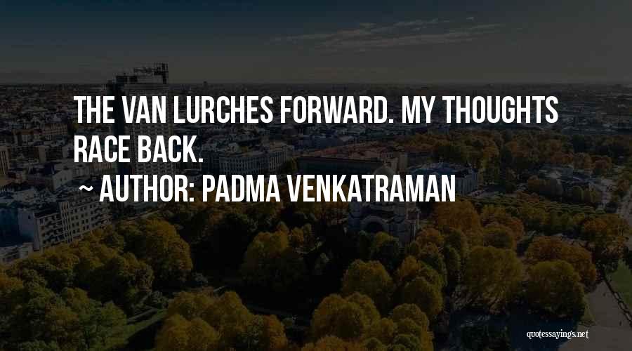 Padma Venkatraman Quotes: The Van Lurches Forward. My Thoughts Race Back.