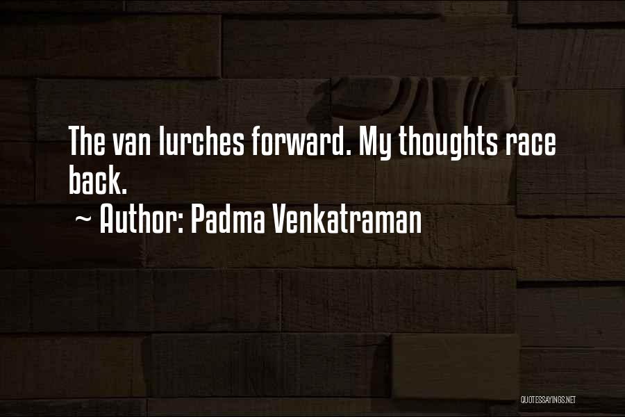 Padma Venkatraman Quotes: The Van Lurches Forward. My Thoughts Race Back.