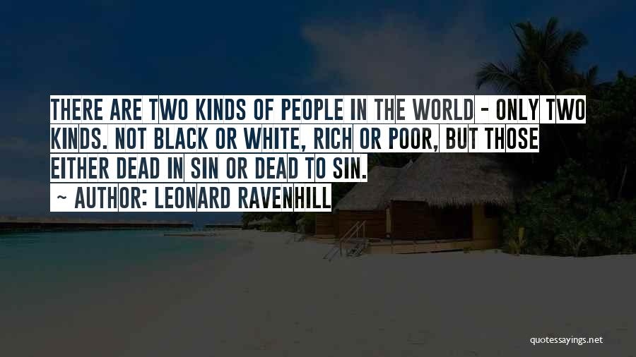 Leonard Ravenhill Quotes: There Are Two Kinds Of People In The World - Only Two Kinds. Not Black Or White, Rich Or Poor,