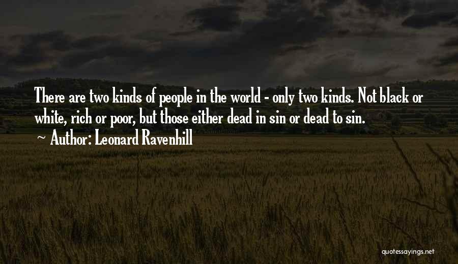 Leonard Ravenhill Quotes: There Are Two Kinds Of People In The World - Only Two Kinds. Not Black Or White, Rich Or Poor,