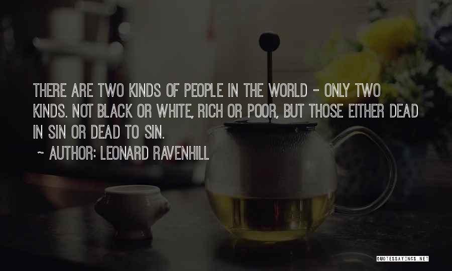 Leonard Ravenhill Quotes: There Are Two Kinds Of People In The World - Only Two Kinds. Not Black Or White, Rich Or Poor,