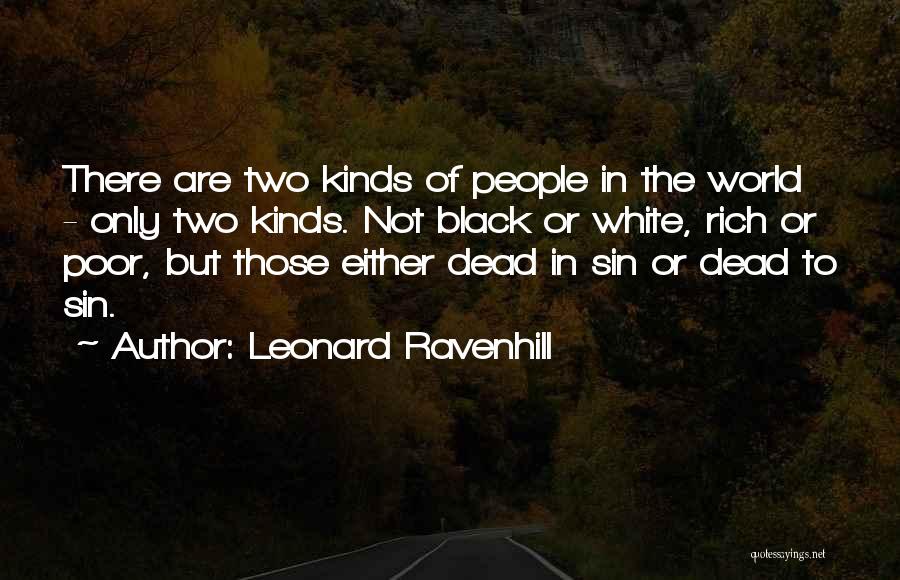 Leonard Ravenhill Quotes: There Are Two Kinds Of People In The World - Only Two Kinds. Not Black Or White, Rich Or Poor,