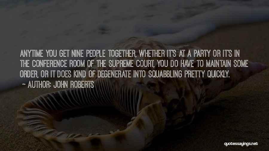 John Roberts Quotes: Anytime You Get Nine People Together, Whether It's At A Party Or It's In The Conference Room Of The Supreme