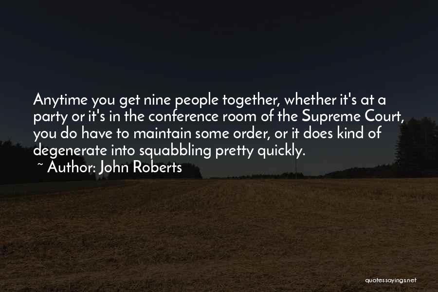 John Roberts Quotes: Anytime You Get Nine People Together, Whether It's At A Party Or It's In The Conference Room Of The Supreme