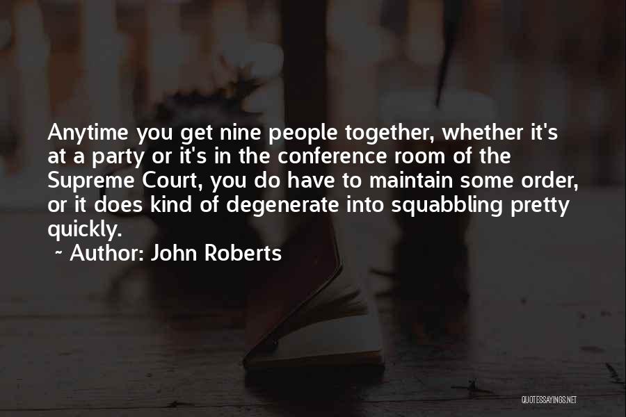 John Roberts Quotes: Anytime You Get Nine People Together, Whether It's At A Party Or It's In The Conference Room Of The Supreme