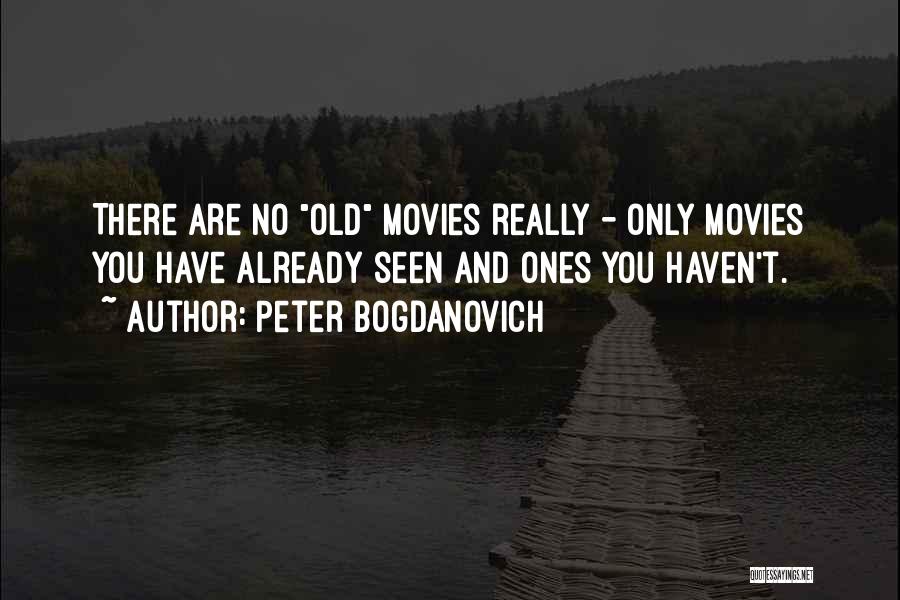 Peter Bogdanovich Quotes: There Are No Old Movies Really - Only Movies You Have Already Seen And Ones You Haven't.