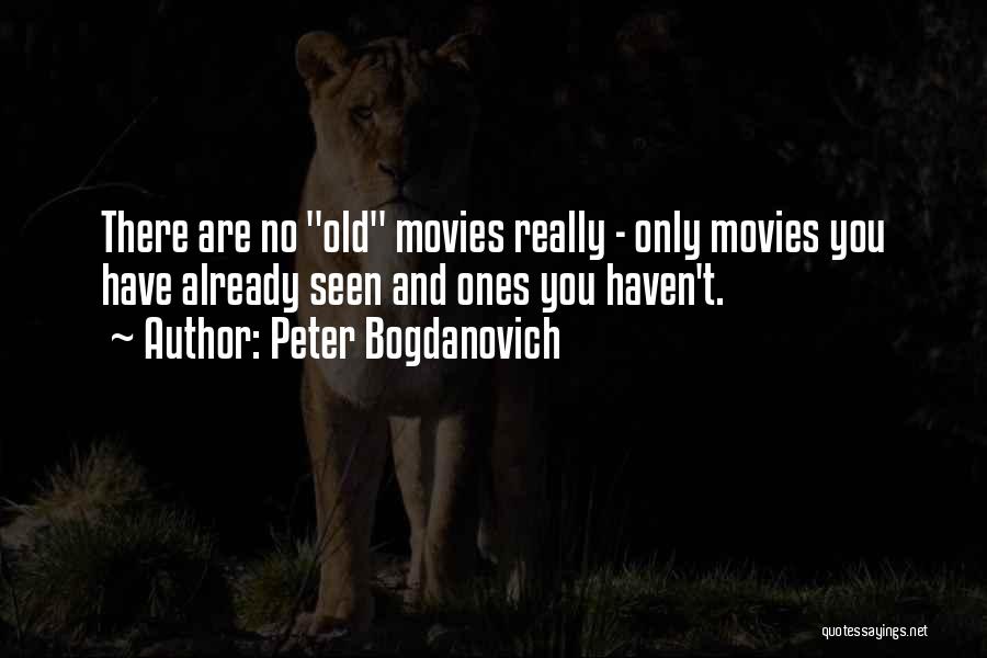 Peter Bogdanovich Quotes: There Are No Old Movies Really - Only Movies You Have Already Seen And Ones You Haven't.