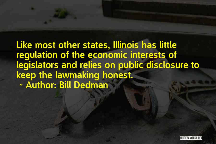 Bill Dedman Quotes: Like Most Other States, Illinois Has Little Regulation Of The Economic Interests Of Legislators And Relies On Public Disclosure To