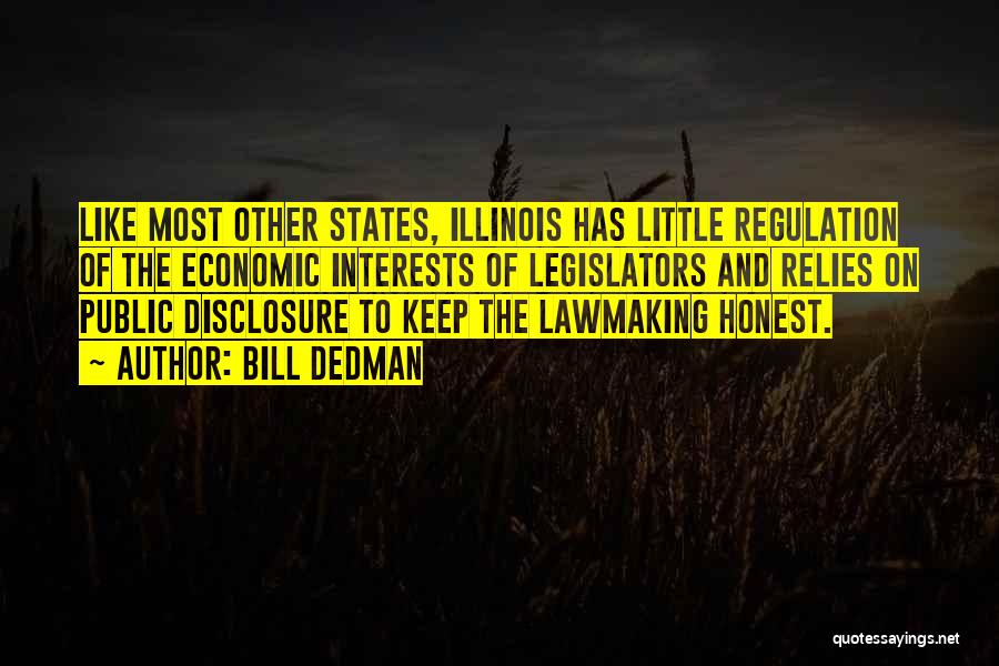 Bill Dedman Quotes: Like Most Other States, Illinois Has Little Regulation Of The Economic Interests Of Legislators And Relies On Public Disclosure To