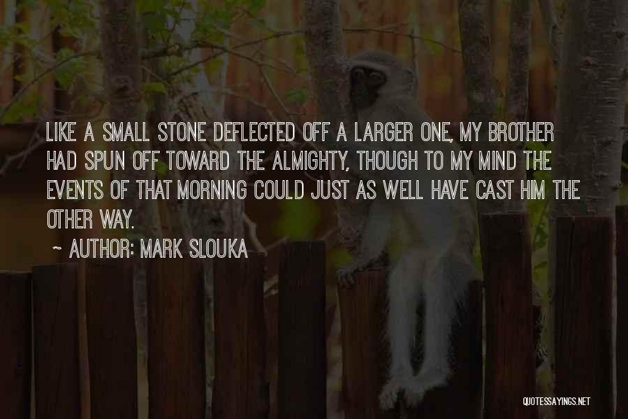 Mark Slouka Quotes: Like A Small Stone Deflected Off A Larger One, My Brother Had Spun Off Toward The Almighty, Though To My