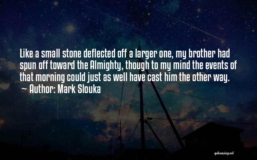 Mark Slouka Quotes: Like A Small Stone Deflected Off A Larger One, My Brother Had Spun Off Toward The Almighty, Though To My
