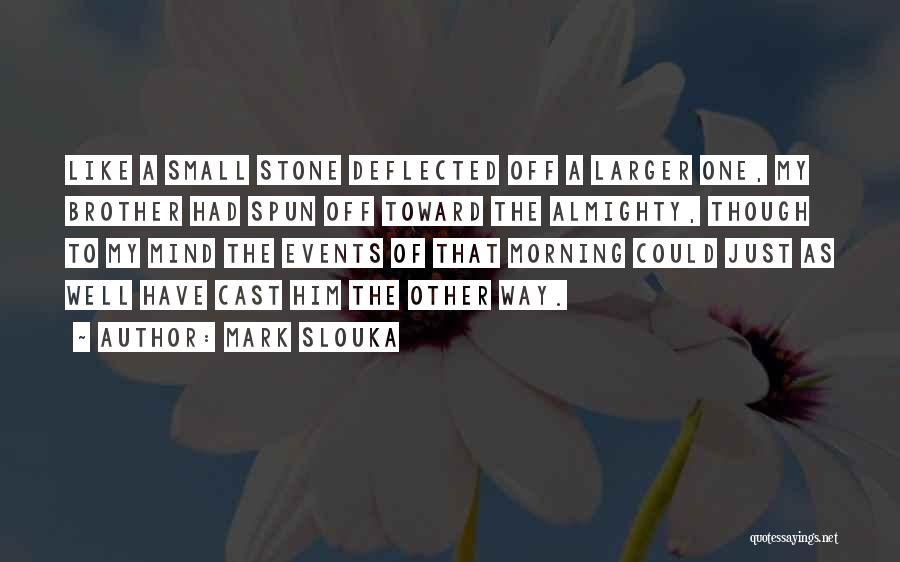 Mark Slouka Quotes: Like A Small Stone Deflected Off A Larger One, My Brother Had Spun Off Toward The Almighty, Though To My