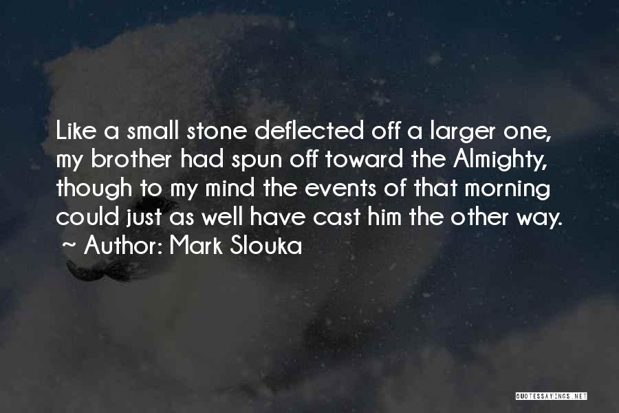 Mark Slouka Quotes: Like A Small Stone Deflected Off A Larger One, My Brother Had Spun Off Toward The Almighty, Though To My