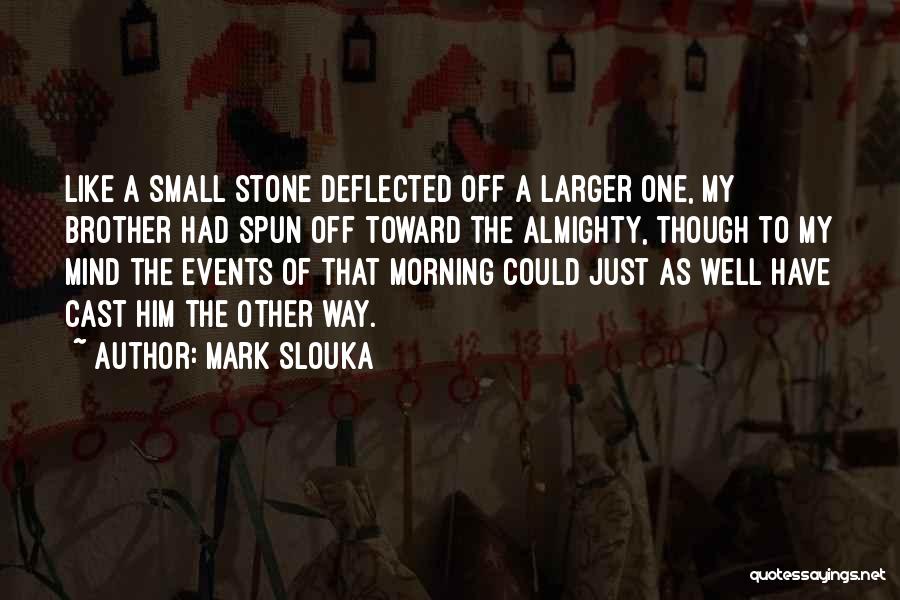 Mark Slouka Quotes: Like A Small Stone Deflected Off A Larger One, My Brother Had Spun Off Toward The Almighty, Though To My