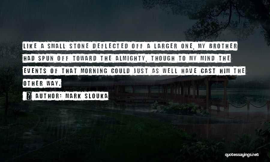 Mark Slouka Quotes: Like A Small Stone Deflected Off A Larger One, My Brother Had Spun Off Toward The Almighty, Though To My