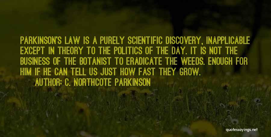 C. Northcote Parkinson Quotes: Parkinson's Law Is A Purely Scientific Discovery, Inapplicable Except In Theory To The Politics Of The Day. It Is Not
