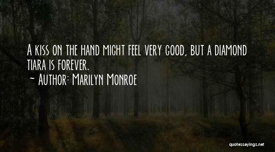 Marilyn Monroe Quotes: A Kiss On The Hand Might Feel Very Good, But A Diamond Tiara Is Forever.