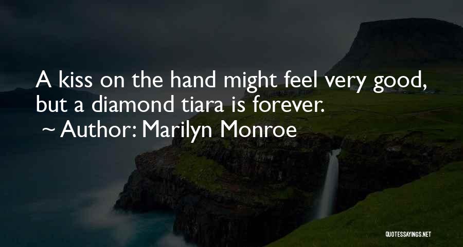 Marilyn Monroe Quotes: A Kiss On The Hand Might Feel Very Good, But A Diamond Tiara Is Forever.