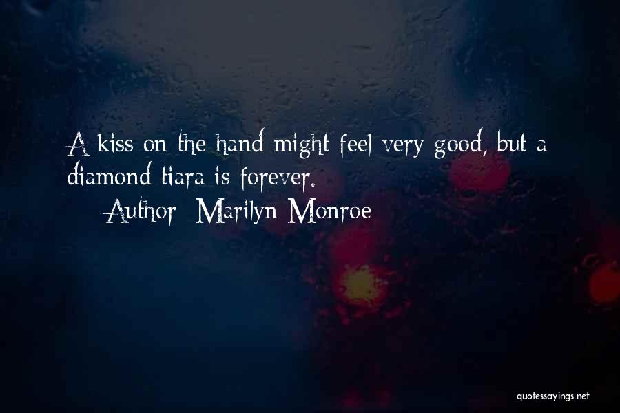 Marilyn Monroe Quotes: A Kiss On The Hand Might Feel Very Good, But A Diamond Tiara Is Forever.