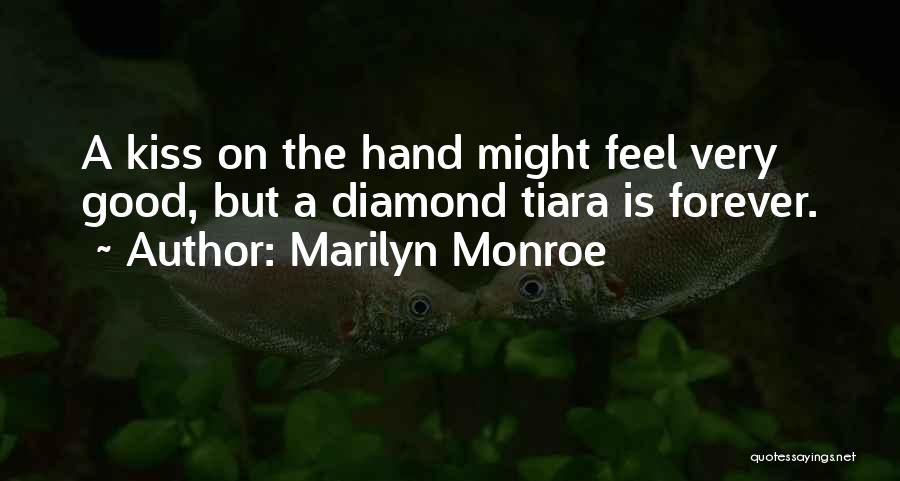 Marilyn Monroe Quotes: A Kiss On The Hand Might Feel Very Good, But A Diamond Tiara Is Forever.