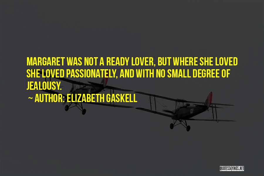 Elizabeth Gaskell Quotes: Margaret Was Not A Ready Lover, But Where She Loved She Loved Passionately, And With No Small Degree Of Jealousy.