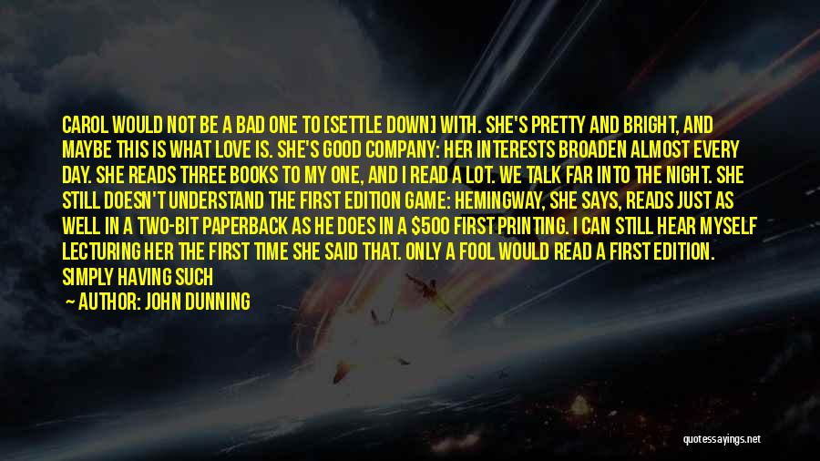 John Dunning Quotes: Carol Would Not Be A Bad One To [settle Down] With. She's Pretty And Bright, And Maybe This Is What