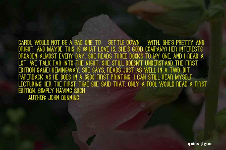 John Dunning Quotes: Carol Would Not Be A Bad One To [settle Down] With. She's Pretty And Bright, And Maybe This Is What