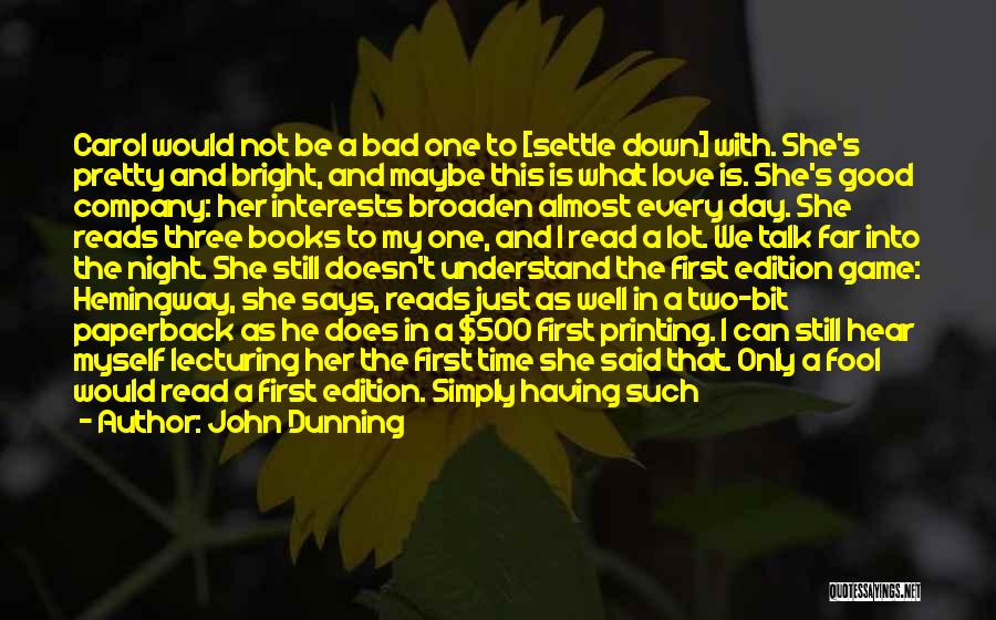 John Dunning Quotes: Carol Would Not Be A Bad One To [settle Down] With. She's Pretty And Bright, And Maybe This Is What