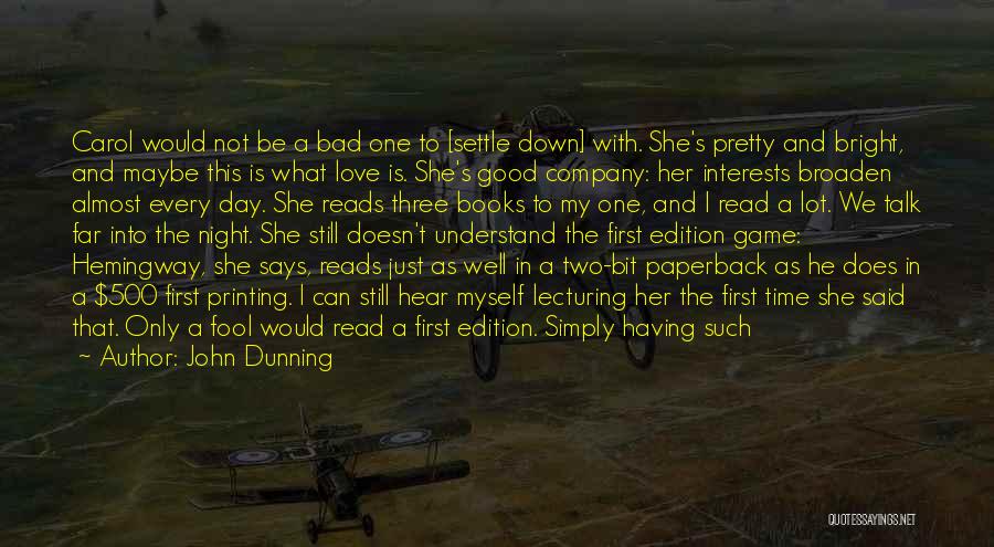 John Dunning Quotes: Carol Would Not Be A Bad One To [settle Down] With. She's Pretty And Bright, And Maybe This Is What