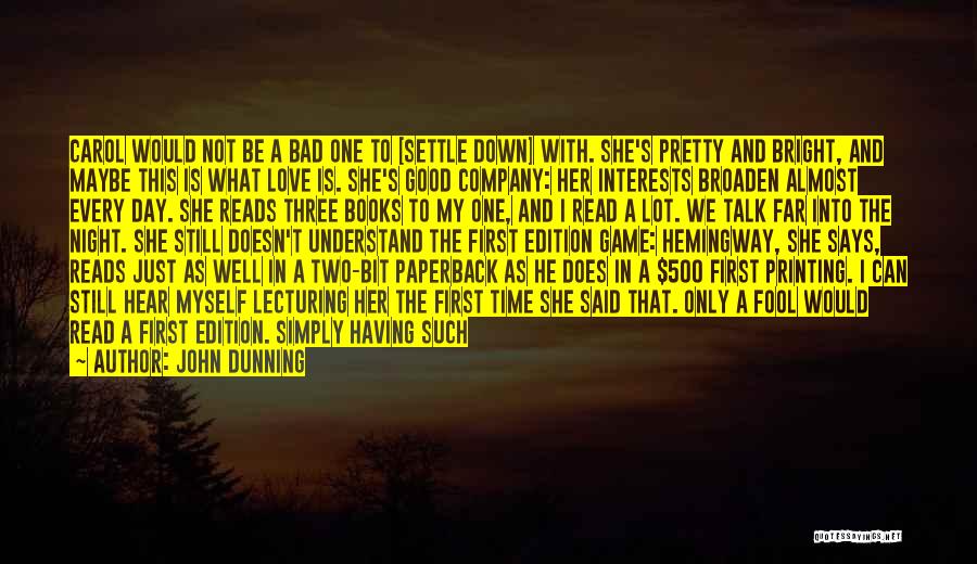 John Dunning Quotes: Carol Would Not Be A Bad One To [settle Down] With. She's Pretty And Bright, And Maybe This Is What