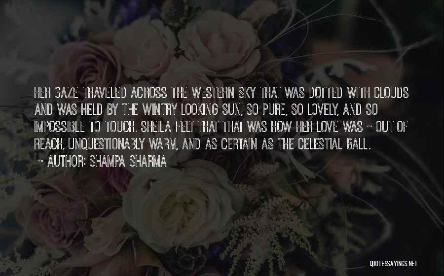 Shampa Sharma Quotes: Her Gaze Traveled Across The Western Sky That Was Dotted With Clouds And Was Held By The Wintry Looking Sun,