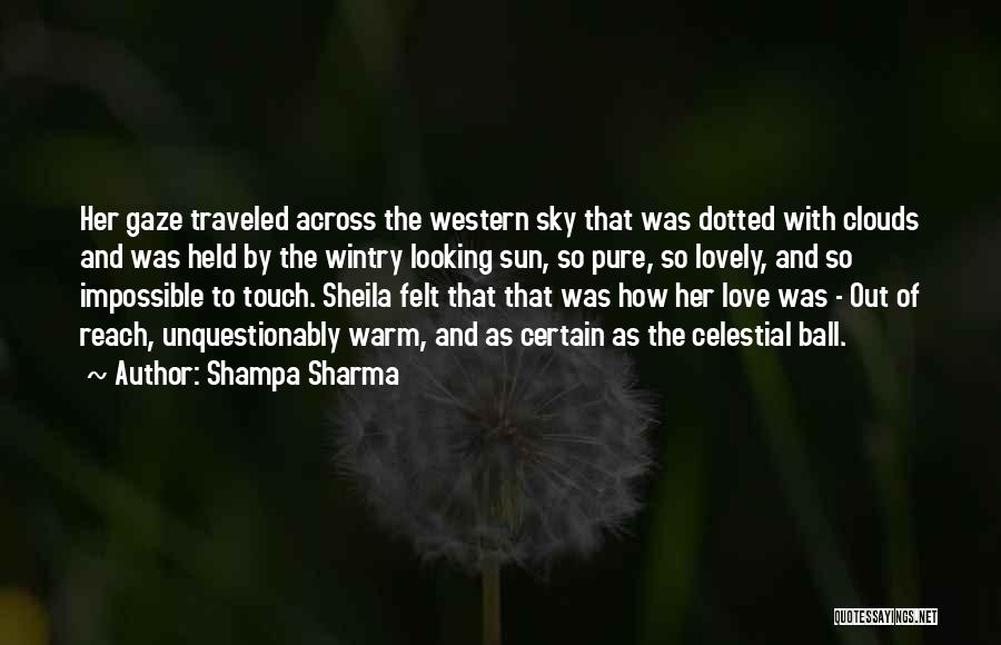 Shampa Sharma Quotes: Her Gaze Traveled Across The Western Sky That Was Dotted With Clouds And Was Held By The Wintry Looking Sun,