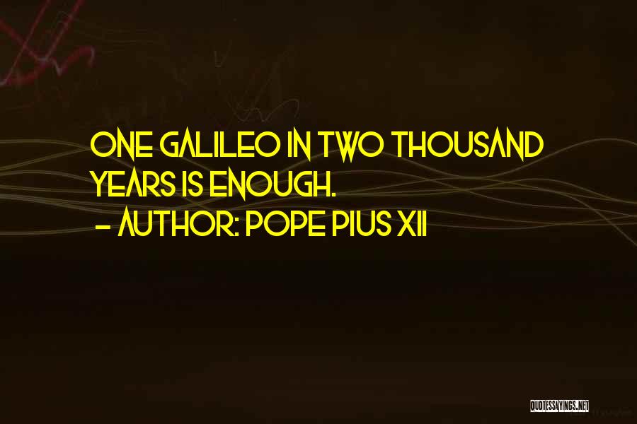 Pope Pius XII Quotes: One Galileo In Two Thousand Years Is Enough.